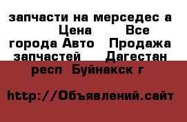 запчасти на мерседес а140  › Цена ­ 1 - Все города Авто » Продажа запчастей   . Дагестан респ.,Буйнакск г.